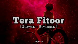 Tera Fitoor - [ Slowed + Reverb ] Lyrical | Arijit Singh | Genius | Lofi Song #lofi #arijitsingh
