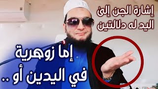 إشارات ودلالات | إشارة الجن إلى اليد لها دلالتين .. إما زوهرية اليدين أو .. 👂