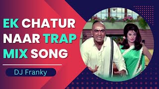 Ek Chatur Naar Remix | Trap Mix | Dj Franky | Ek Chatur Naar Badi Hoshiyaar Remix | Trap Venus