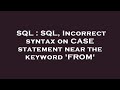 SQL : SQL, Incorrect syntax on CASE statement near the keyword 'FROM'