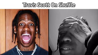 Travis Scott on shuffle be like