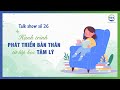 HÀNH TRÌNH PHÁT TRIỂN BẢN THÂN TỪ LỚP HỌC TÂM LÝ | TALKSHOW TÂM AN SỐNG KHỎE SỐ 26