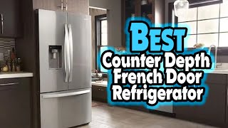✅ Top 5: Best Counter Depth French Door Refrigerator In 2023 [ Largest Counter Depth Refrigerator ]
