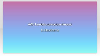 AWS Lambda connection timeout to Elasticache