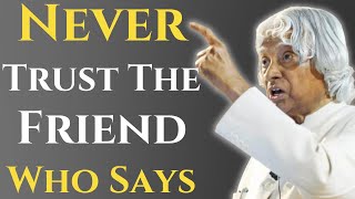 NEVER TRUST THE FRIEND WHO SAYS - APJ Abdul Kalam Motivational Speech and Quotes