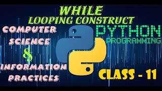 While Statement - Looping Construct in Python | Computer Science | Information Practices | Class 11
