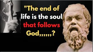 Socrates best motivational quotes !! The end of life is the soul that follows God,,,,,,?