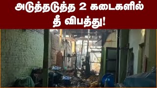 அடுத்தடுத்த 2 கடைகளில் தீ விபத்து! | PTT