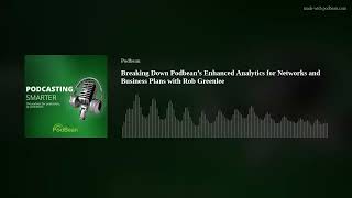Breaking Down Podbean’s Enhanced Analytics for Networks and Business Plans with Rob Greenlee