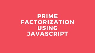 Prime Factorization using JavaScript - math in JavaScript