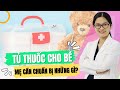 Tủ Thuốc Cho Bé Cần Những Gì – Tủ Thuốc Gia Đình Có Em Bé – ThS DS Lê Thị Thu Vân