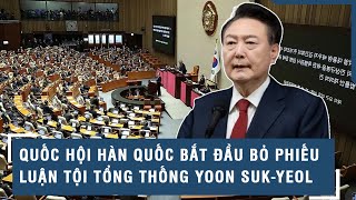 Quốc hội Hàn Quốc bắt đầu bỏ phiếu luận tội Tổng thống Yoon Suk-yeol