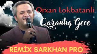 Orxan Lokbatanli - Qaranliq gece ( Remix Sarkhan Pro 2023 )