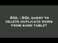 SQL : SQL query to delete duplicate rows from same table?