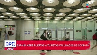 España abre puertas a turistas vacunados de Covid-19 | De Pisa y Corre