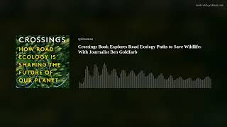 Crossings Book Explores Road Ecology Paths to Save Wildlife: With Journalist Ben Goldfarb