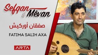 Sefqan Orkêş - Fatima Salih axa | صفقان أوركيش- فاطمة صالح آغا