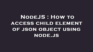 NodeJS : How to access child element of json object using node.js
