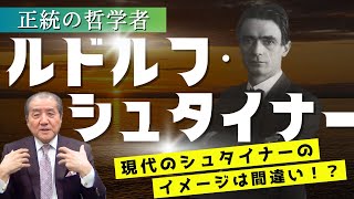 【正統の哲学者ルドルフ・シュタイナー 】現代のシュタイナーのイメージは間違い！？