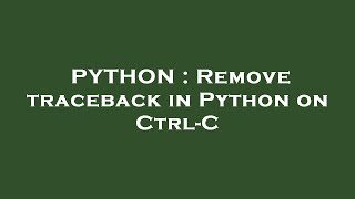 PYTHON : Remove traceback in Python on Ctrl-C
