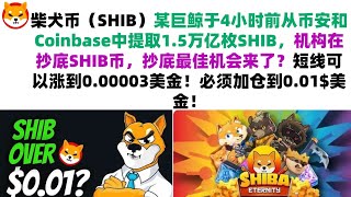 柴犬币（SHIB）某巨鲸于4小时前从币安和Coinbase中提取1.5万亿枚SHIB，机构在抄底SHIB币，抄底最佳机会来了？短线可以涨到0.00003美金！必须加仓到0.01$美金！屎币行情分析！