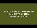 SQL : How do you read XML Data in SQL Server 2005