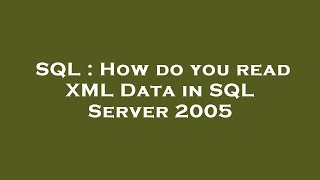 SQL : How do you read XML Data in SQL Server 2005