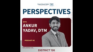 Perspectives Ep 02 : Ankur Yadav, DTM on His Toastmasters Journey