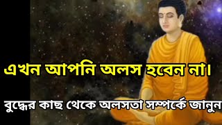 এখন আপনি অলস হবেন না।বুদ্ধের কাছ থেকে অলসতা সম্পর্কে জানুন।