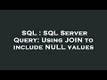 SQL : SQL Server Query: Using JOIN to include NULL values