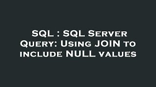 SQL : SQL Server Query: Using JOIN to include NULL values