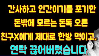 [사이다] 간사하고 인간이기를 포기한 돈밖에 모르는 돈독 오른 친구X에게 제대로 한방 먹이고, 연락 끊어버렸습니다.