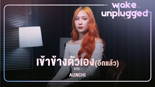 Aunchi | เข้าข้างตัวเอง(อีกแล้ว) - ETC.【 Wake Unplugged 】