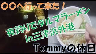 【Tommyの休日#27】○○へ行って来た！#5 夜釣りでダルマラーメンin三津浜外港