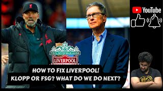 HOW TO FIX LIVERPOOL? FSG OUT? KLOPP CONVERSATION? HOW DO WE FIX THE MESS?