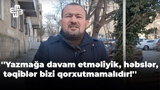 ''Yazmağa davam etməliyik, həbslər, təqiblər bizi qorxutmamalıdır!''