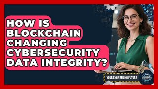 How Is Blockchain Changing Cybersecurity Data Integrity? - Your Engineering Future