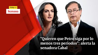 "Quieren que Petro siga por lo menos TRES PERIODOS": alerta la senadora Cabal | Vicky en Semana
