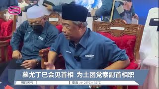 慕尤丁已会见首相  为土团党索副首相职【2022.07.02 八度空间华语新闻】