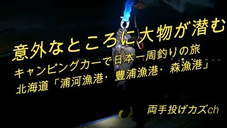 キャンピングカーで日本一周釣りの旅「意外なところに大物が潜む・北海道浦河漁港・豊浦漁港・森漁港」