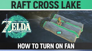 Zelda: Tears of the Kingdom - How to Use Raft to Cross Lake - How to Turn on Fan