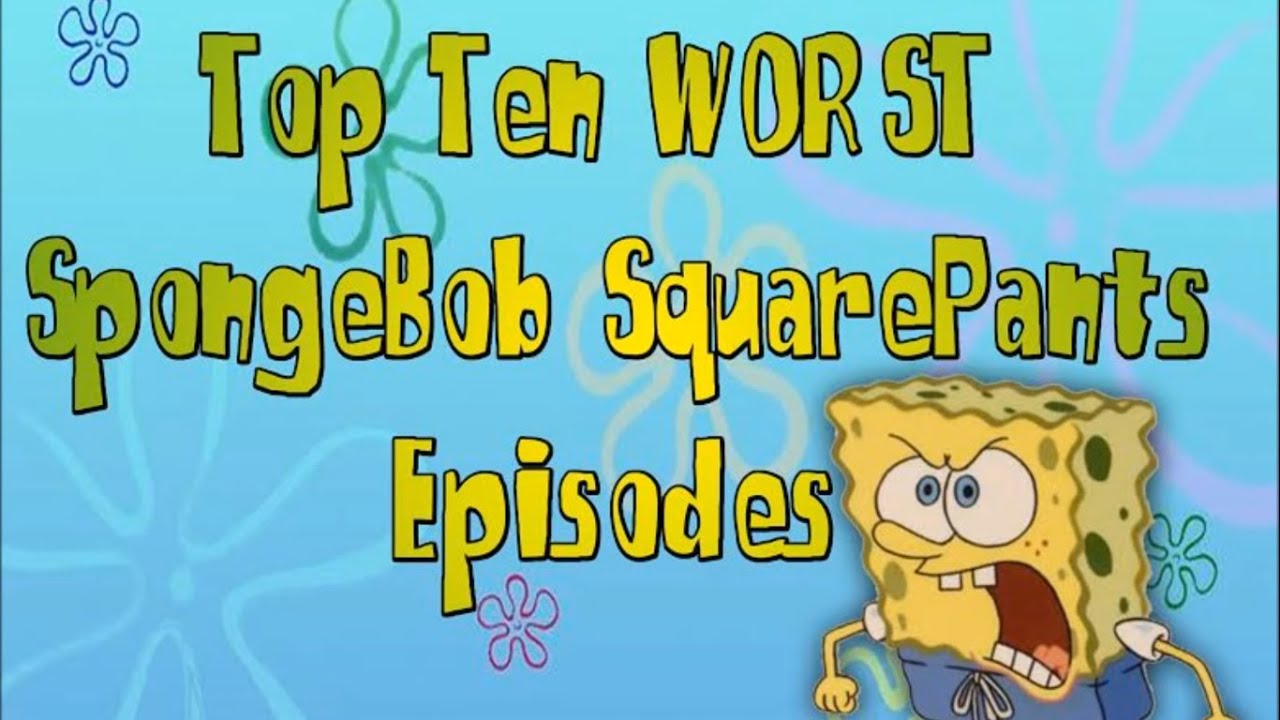 Top 10 WORST Spongebob Episodes - YouTube