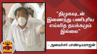 ''திமுகவுடன் இணைந்து பணிபுரிய எவ்வித தயக்கமும் இல்லை'' - அமைச்சர் பாண்டியராஜன் | Covid 19