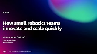 Amazon re:MARS 2022 - How small robotics teams innovate and scale quickly (ROB213)