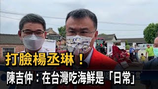 打臉楊丞琳！  陳吉仲：在台灣吃海鮮是「日常」－民視台語新聞