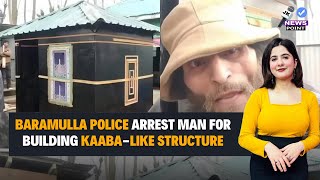 Baramulla Police arrest man for building Kaaba-like structure.