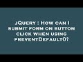 jQuery : How can I submit form on button click when using preventDefault()?