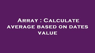 Array : Calculate average based on dates value
