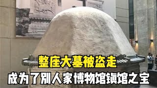 盜墓界最不可思議的事，整座大墓被盜走，竟成為了博物館鎮館之寶