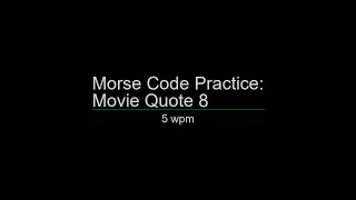 Morse Code Practice: 5 wpm Movie Quote 8